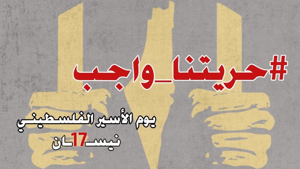 عشية يوم الأسير: إطلاق حملة تحت شعار #حريتنا_واجب